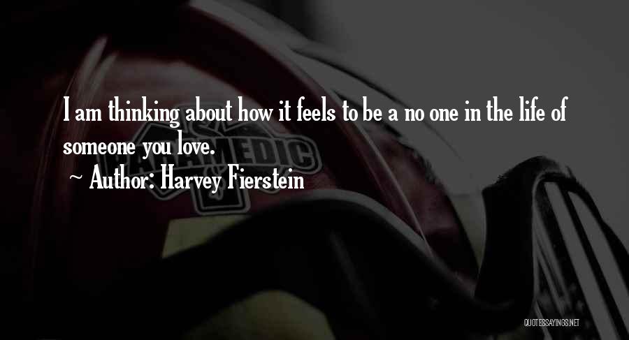 Harvey Fierstein Quotes: I Am Thinking About How It Feels To Be A No One In The Life Of Someone You Love.