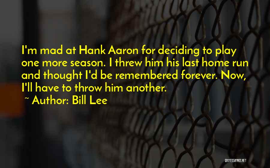 Bill Lee Quotes: I'm Mad At Hank Aaron For Deciding To Play One More Season. I Threw Him His Last Home Run And