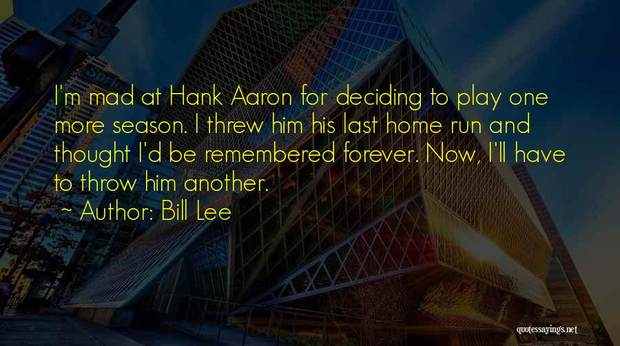 Bill Lee Quotes: I'm Mad At Hank Aaron For Deciding To Play One More Season. I Threw Him His Last Home Run And