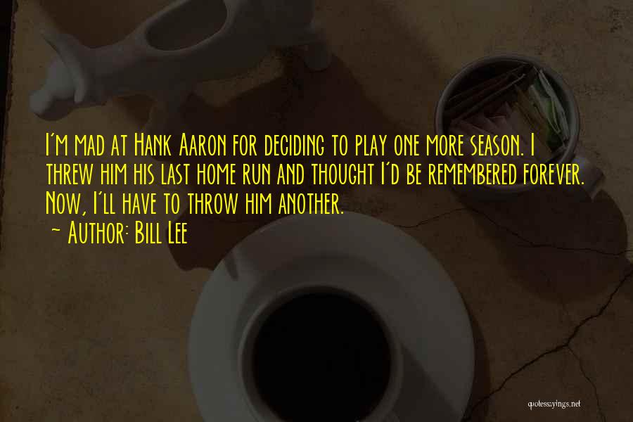 Bill Lee Quotes: I'm Mad At Hank Aaron For Deciding To Play One More Season. I Threw Him His Last Home Run And