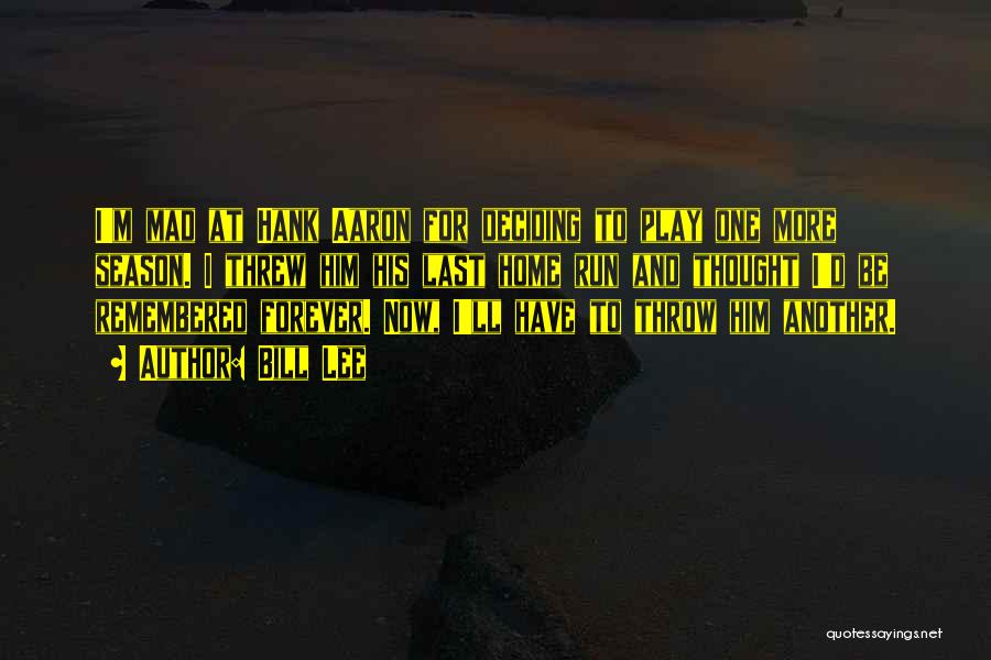 Bill Lee Quotes: I'm Mad At Hank Aaron For Deciding To Play One More Season. I Threw Him His Last Home Run And
