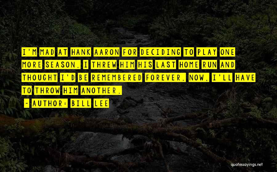 Bill Lee Quotes: I'm Mad At Hank Aaron For Deciding To Play One More Season. I Threw Him His Last Home Run And