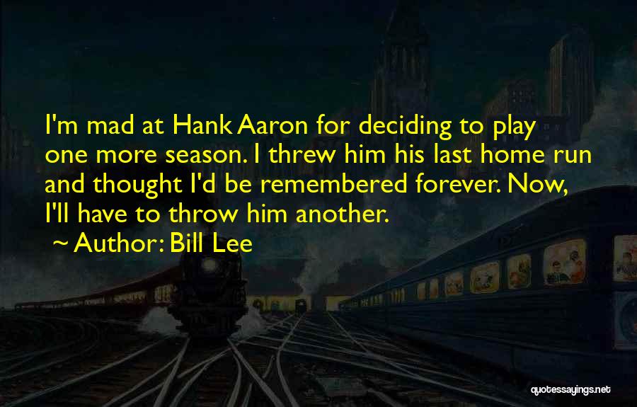 Bill Lee Quotes: I'm Mad At Hank Aaron For Deciding To Play One More Season. I Threw Him His Last Home Run And