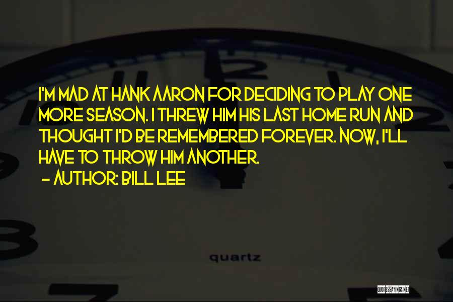 Bill Lee Quotes: I'm Mad At Hank Aaron For Deciding To Play One More Season. I Threw Him His Last Home Run And