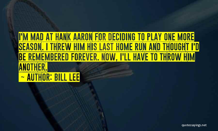 Bill Lee Quotes: I'm Mad At Hank Aaron For Deciding To Play One More Season. I Threw Him His Last Home Run And