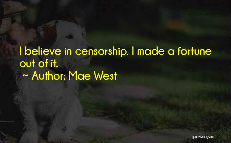 Mae West Quotes: I Believe In Censorship. I Made A Fortune Out Of It.