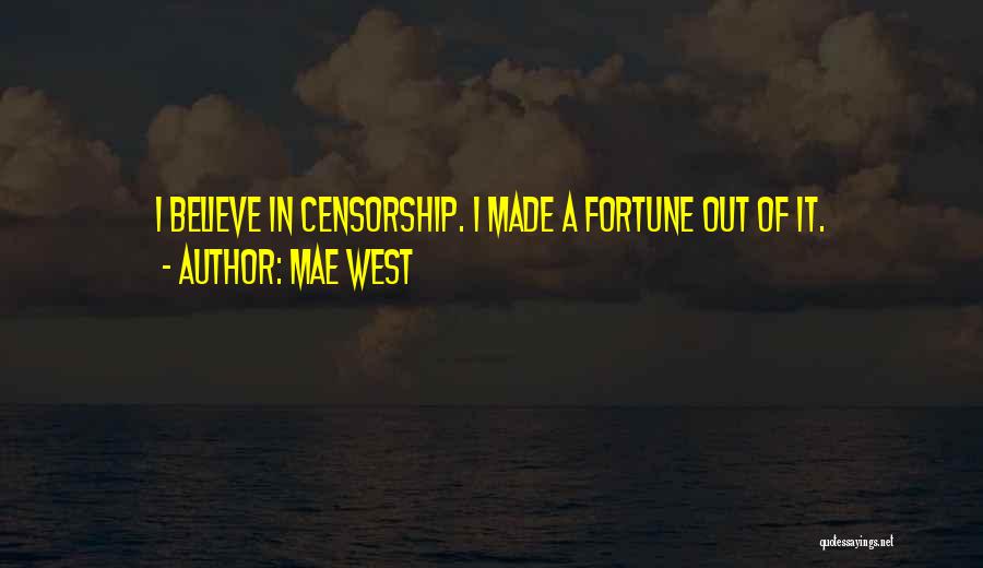 Mae West Quotes: I Believe In Censorship. I Made A Fortune Out Of It.