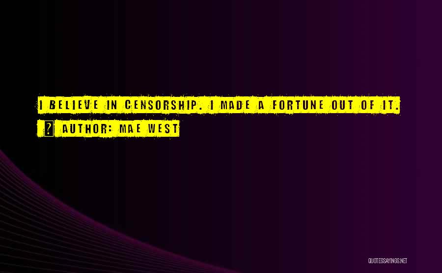 Mae West Quotes: I Believe In Censorship. I Made A Fortune Out Of It.
