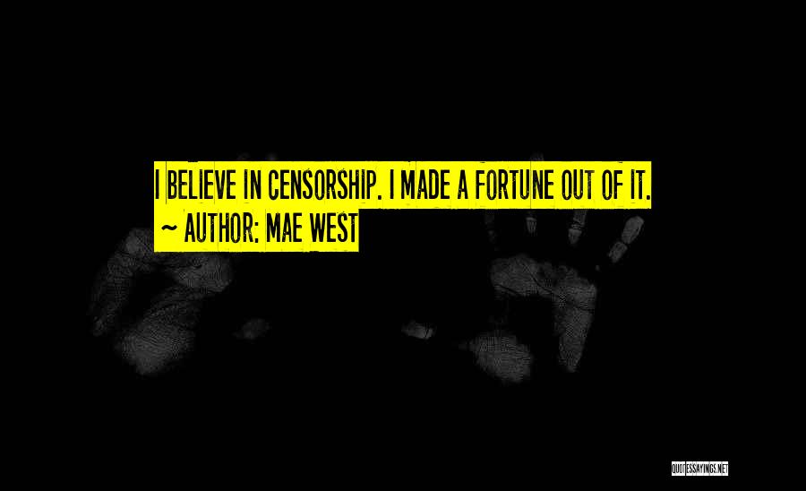 Mae West Quotes: I Believe In Censorship. I Made A Fortune Out Of It.