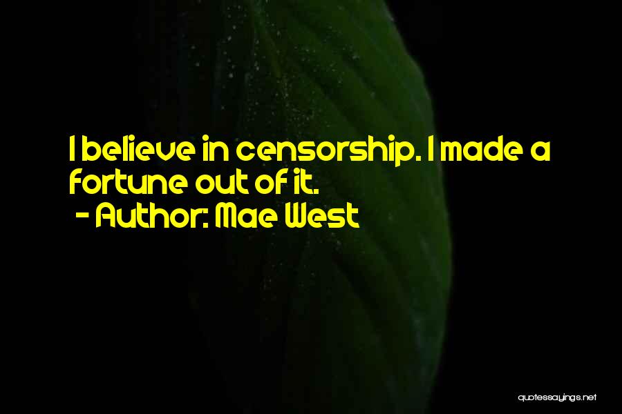 Mae West Quotes: I Believe In Censorship. I Made A Fortune Out Of It.