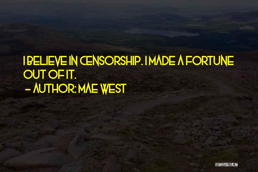 Mae West Quotes: I Believe In Censorship. I Made A Fortune Out Of It.