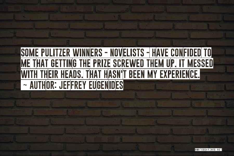 Jeffrey Eugenides Quotes: Some Pulitzer Winners - Novelists - Have Confided To Me That Getting The Prize Screwed Them Up. It Messed With