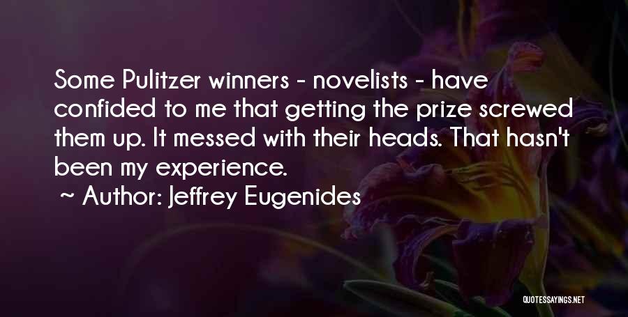 Jeffrey Eugenides Quotes: Some Pulitzer Winners - Novelists - Have Confided To Me That Getting The Prize Screwed Them Up. It Messed With