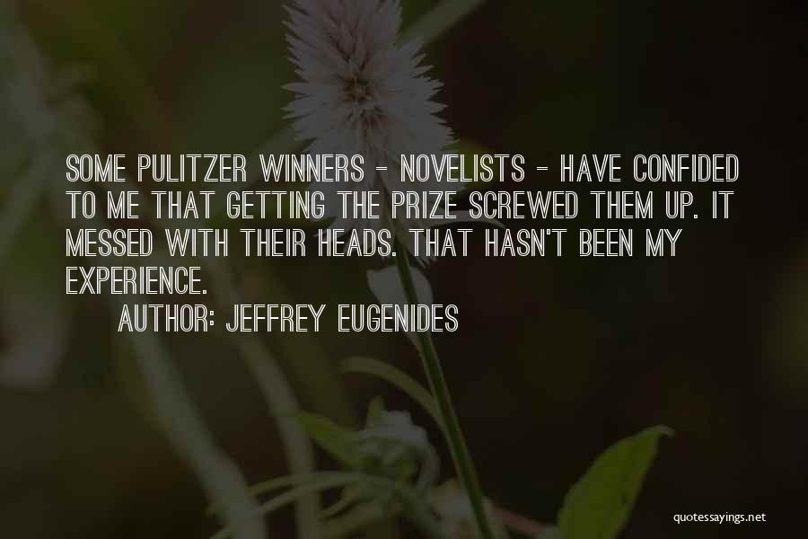 Jeffrey Eugenides Quotes: Some Pulitzer Winners - Novelists - Have Confided To Me That Getting The Prize Screwed Them Up. It Messed With