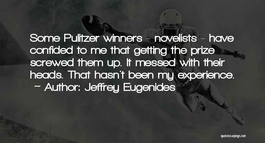 Jeffrey Eugenides Quotes: Some Pulitzer Winners - Novelists - Have Confided To Me That Getting The Prize Screwed Them Up. It Messed With