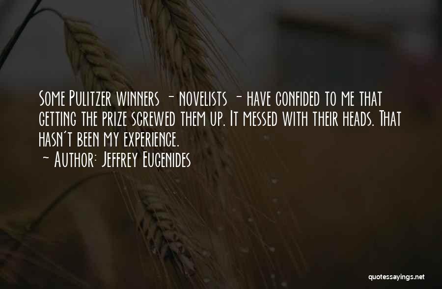 Jeffrey Eugenides Quotes: Some Pulitzer Winners - Novelists - Have Confided To Me That Getting The Prize Screwed Them Up. It Messed With