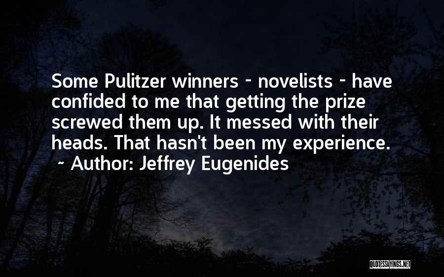 Jeffrey Eugenides Quotes: Some Pulitzer Winners - Novelists - Have Confided To Me That Getting The Prize Screwed Them Up. It Messed With