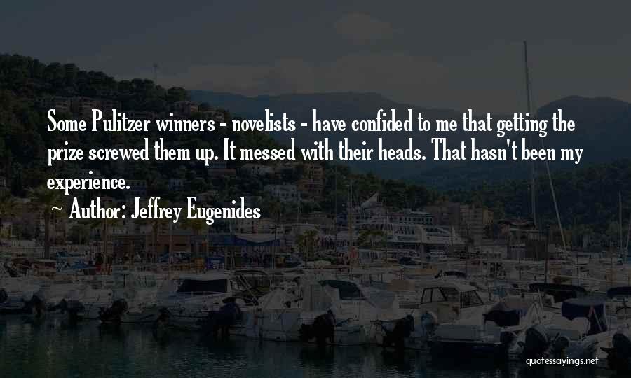 Jeffrey Eugenides Quotes: Some Pulitzer Winners - Novelists - Have Confided To Me That Getting The Prize Screwed Them Up. It Messed With