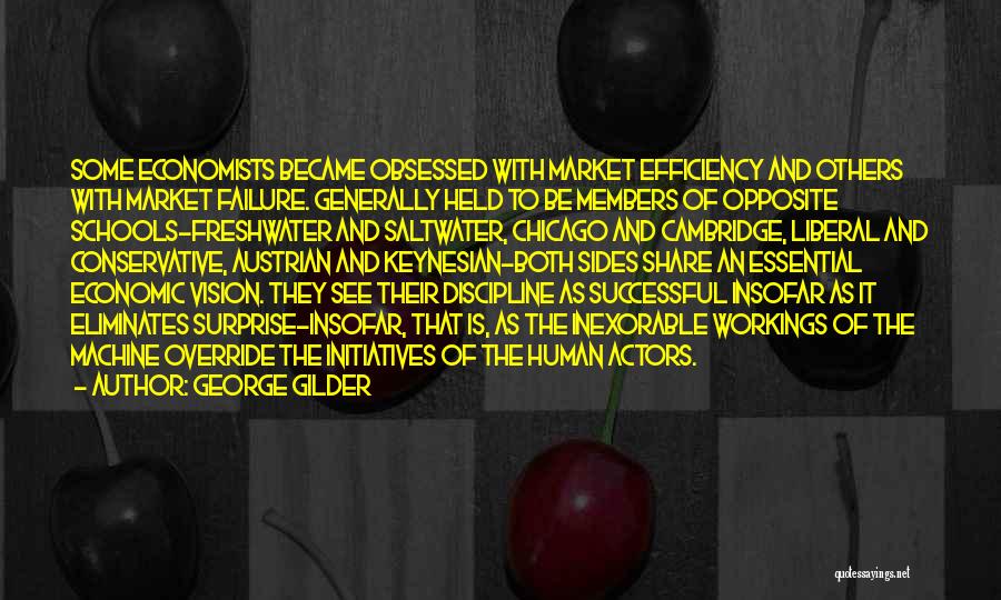 George Gilder Quotes: Some Economists Became Obsessed With Market Efficiency And Others With Market Failure. Generally Held To Be Members Of Opposite Schools-freshwater