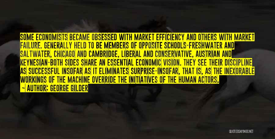 George Gilder Quotes: Some Economists Became Obsessed With Market Efficiency And Others With Market Failure. Generally Held To Be Members Of Opposite Schools-freshwater