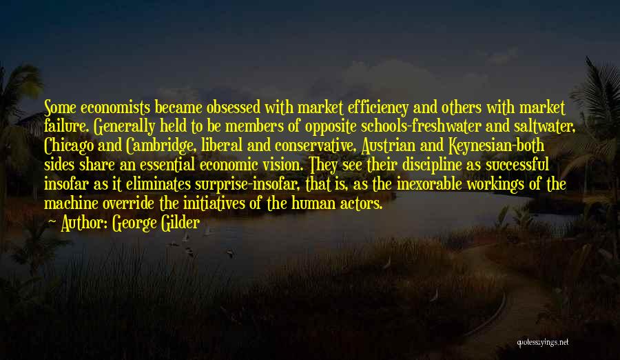 George Gilder Quotes: Some Economists Became Obsessed With Market Efficiency And Others With Market Failure. Generally Held To Be Members Of Opposite Schools-freshwater