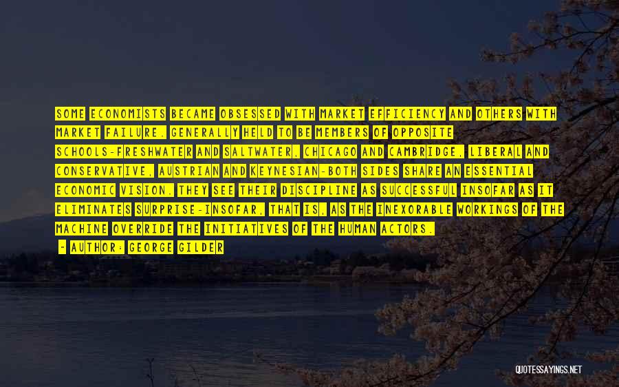 George Gilder Quotes: Some Economists Became Obsessed With Market Efficiency And Others With Market Failure. Generally Held To Be Members Of Opposite Schools-freshwater