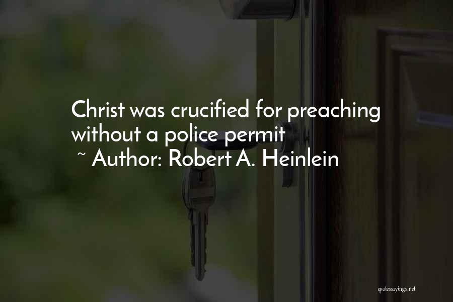 Robert A. Heinlein Quotes: Christ Was Crucified For Preaching Without A Police Permit