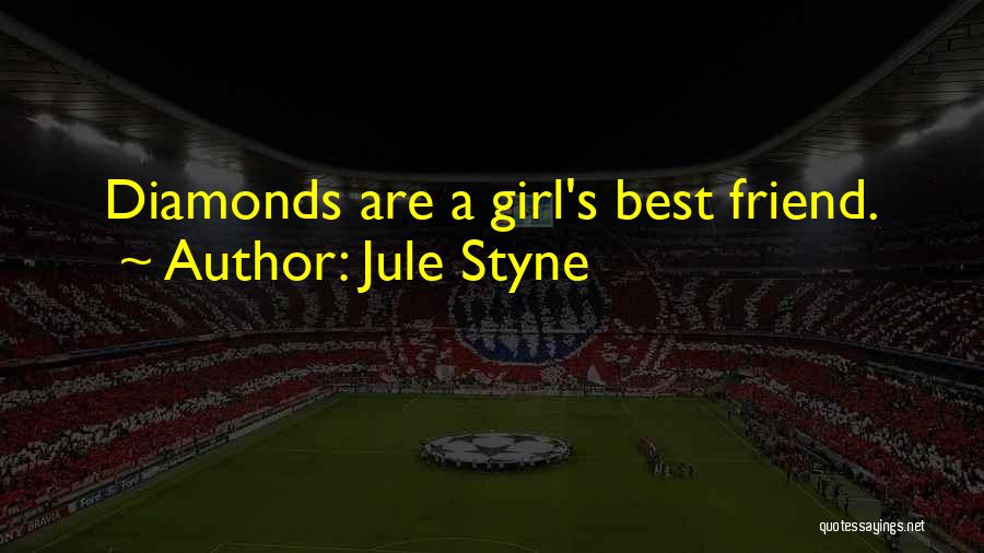 Jule Styne Quotes: Diamonds Are A Girl's Best Friend.