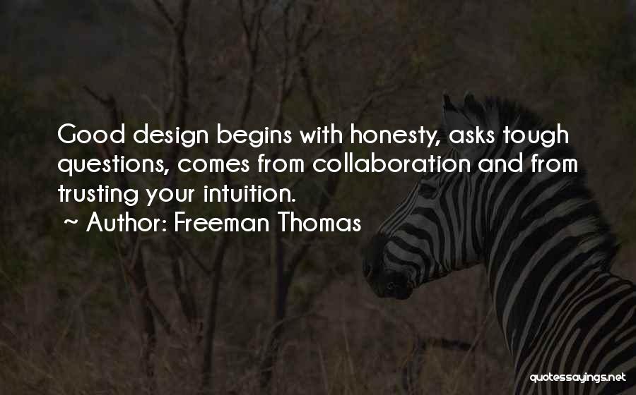 Freeman Thomas Quotes: Good Design Begins With Honesty, Asks Tough Questions, Comes From Collaboration And From Trusting Your Intuition.