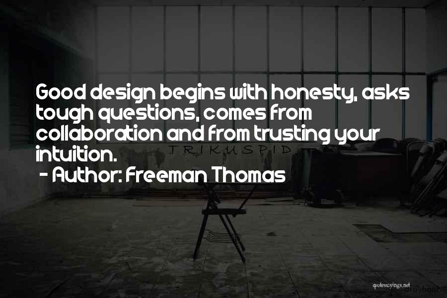 Freeman Thomas Quotes: Good Design Begins With Honesty, Asks Tough Questions, Comes From Collaboration And From Trusting Your Intuition.