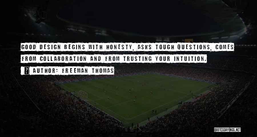 Freeman Thomas Quotes: Good Design Begins With Honesty, Asks Tough Questions, Comes From Collaboration And From Trusting Your Intuition.