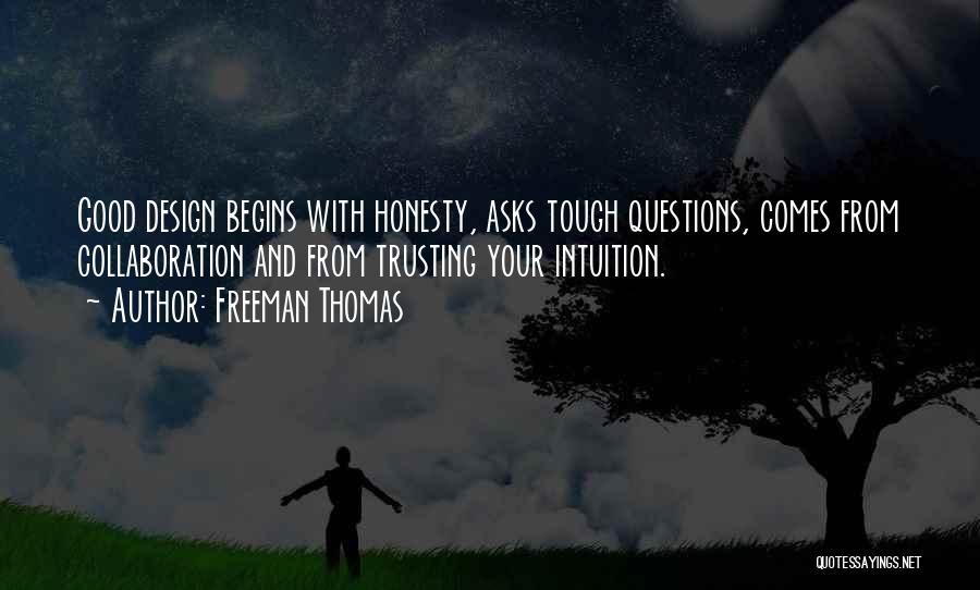 Freeman Thomas Quotes: Good Design Begins With Honesty, Asks Tough Questions, Comes From Collaboration And From Trusting Your Intuition.