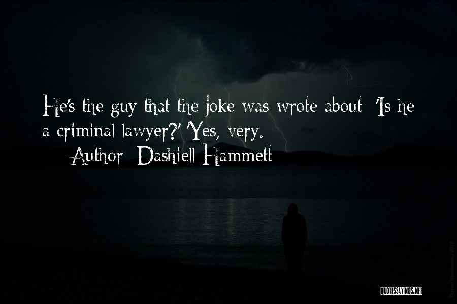 Dashiell Hammett Quotes: He's The Guy That The Joke Was Wrote About: 'is He A Criminal Lawyer?' 'yes, Very.