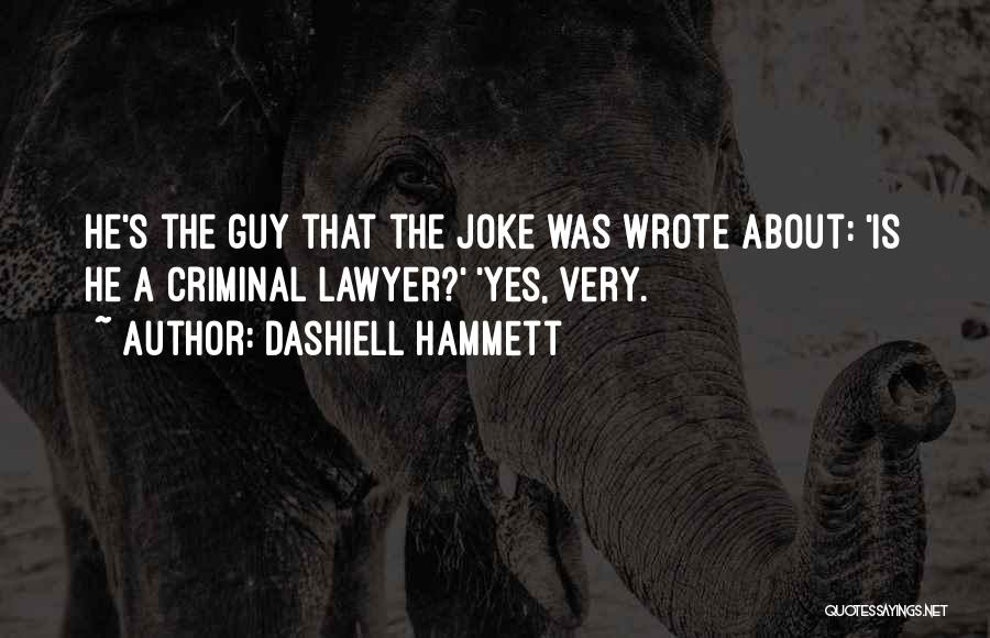 Dashiell Hammett Quotes: He's The Guy That The Joke Was Wrote About: 'is He A Criminal Lawyer?' 'yes, Very.