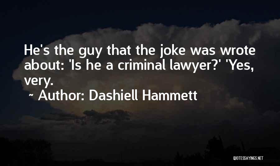 Dashiell Hammett Quotes: He's The Guy That The Joke Was Wrote About: 'is He A Criminal Lawyer?' 'yes, Very.