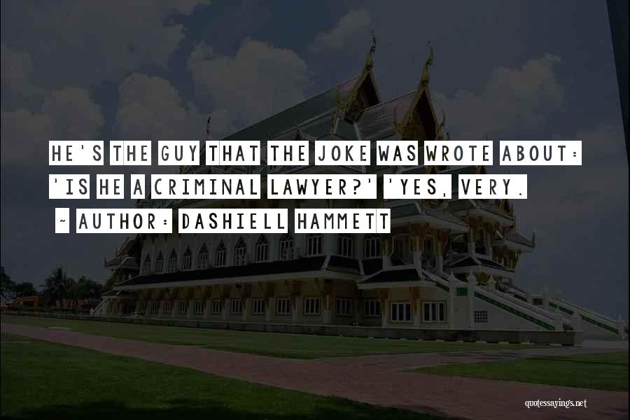 Dashiell Hammett Quotes: He's The Guy That The Joke Was Wrote About: 'is He A Criminal Lawyer?' 'yes, Very.