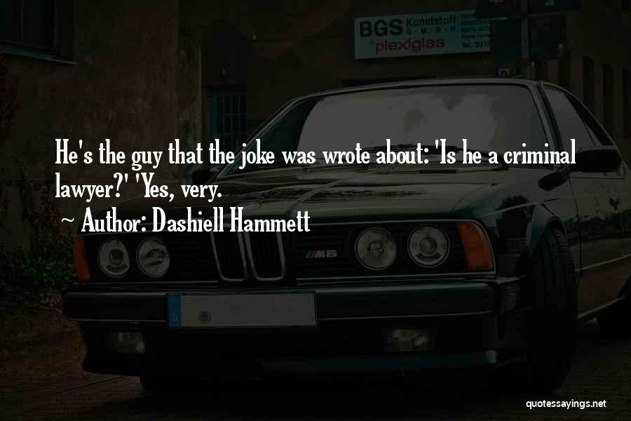 Dashiell Hammett Quotes: He's The Guy That The Joke Was Wrote About: 'is He A Criminal Lawyer?' 'yes, Very.