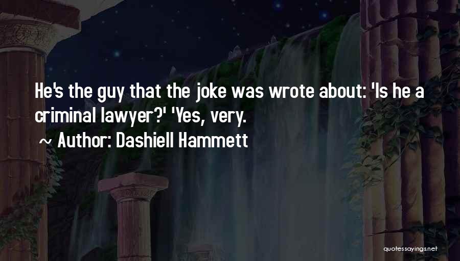 Dashiell Hammett Quotes: He's The Guy That The Joke Was Wrote About: 'is He A Criminal Lawyer?' 'yes, Very.