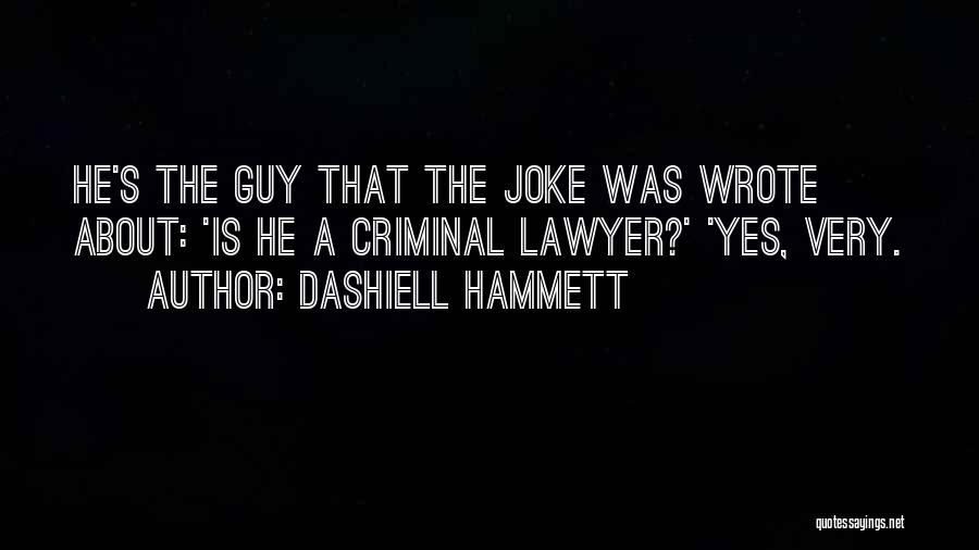 Dashiell Hammett Quotes: He's The Guy That The Joke Was Wrote About: 'is He A Criminal Lawyer?' 'yes, Very.