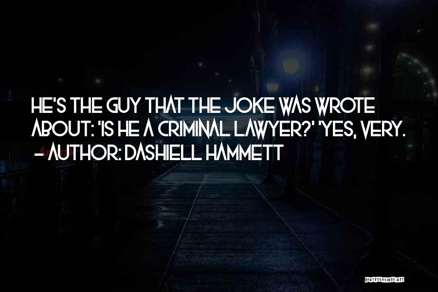 Dashiell Hammett Quotes: He's The Guy That The Joke Was Wrote About: 'is He A Criminal Lawyer?' 'yes, Very.
