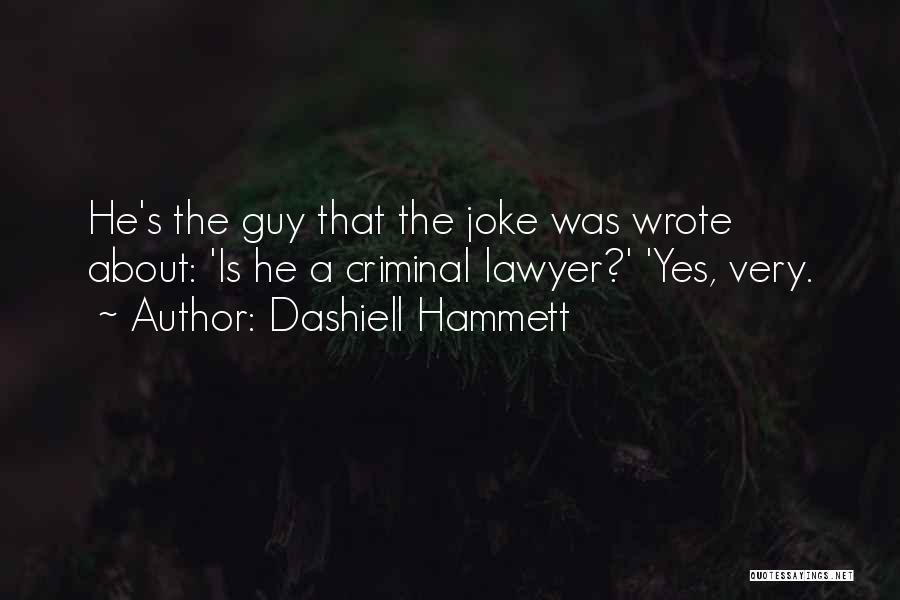 Dashiell Hammett Quotes: He's The Guy That The Joke Was Wrote About: 'is He A Criminal Lawyer?' 'yes, Very.