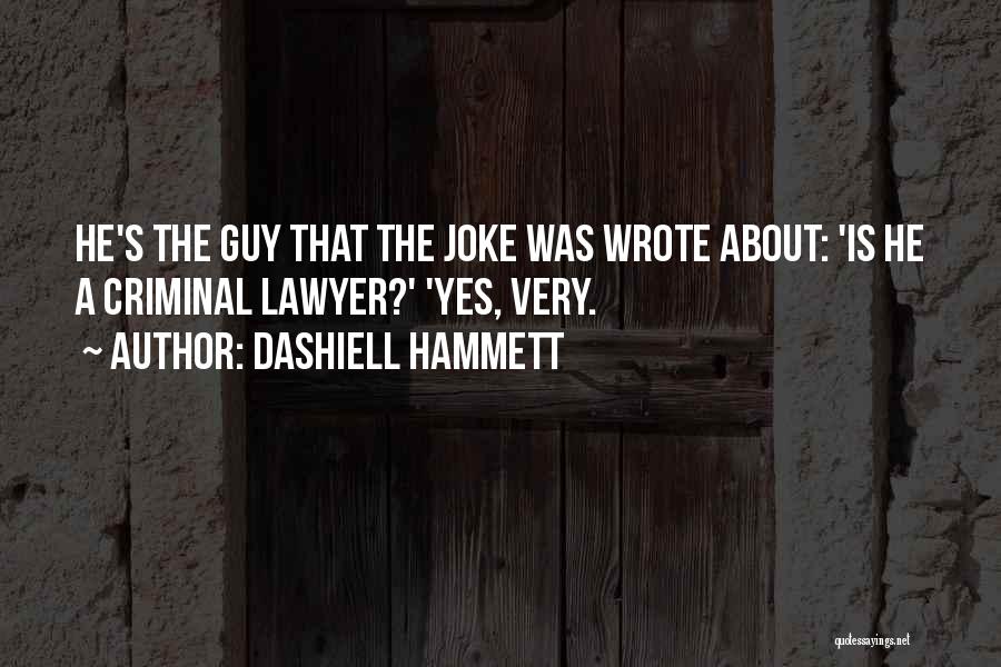 Dashiell Hammett Quotes: He's The Guy That The Joke Was Wrote About: 'is He A Criminal Lawyer?' 'yes, Very.