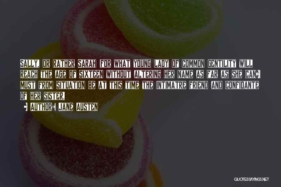 Jane Austen Quotes: Sally, Or Rather Sarah (for What Young Lady Of Common Gentility Will Reach The Age Of Sixteen Without Altering Her