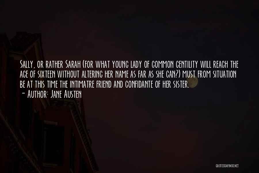 Jane Austen Quotes: Sally, Or Rather Sarah (for What Young Lady Of Common Gentility Will Reach The Age Of Sixteen Without Altering Her