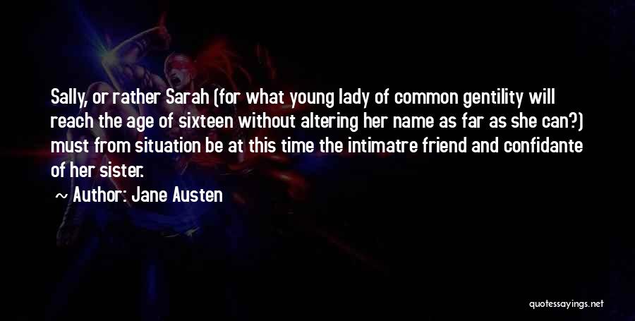 Jane Austen Quotes: Sally, Or Rather Sarah (for What Young Lady Of Common Gentility Will Reach The Age Of Sixteen Without Altering Her