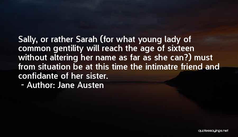 Jane Austen Quotes: Sally, Or Rather Sarah (for What Young Lady Of Common Gentility Will Reach The Age Of Sixteen Without Altering Her