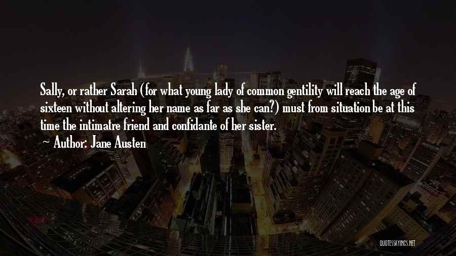 Jane Austen Quotes: Sally, Or Rather Sarah (for What Young Lady Of Common Gentility Will Reach The Age Of Sixteen Without Altering Her