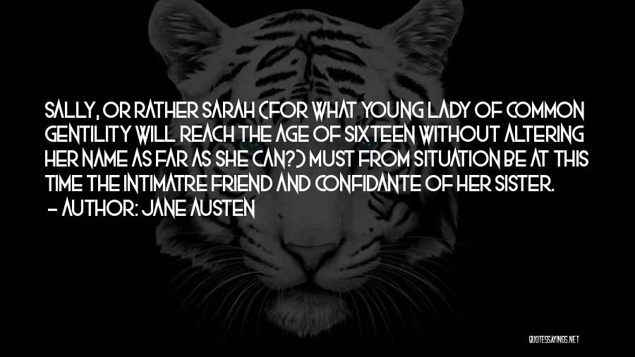 Jane Austen Quotes: Sally, Or Rather Sarah (for What Young Lady Of Common Gentility Will Reach The Age Of Sixteen Without Altering Her