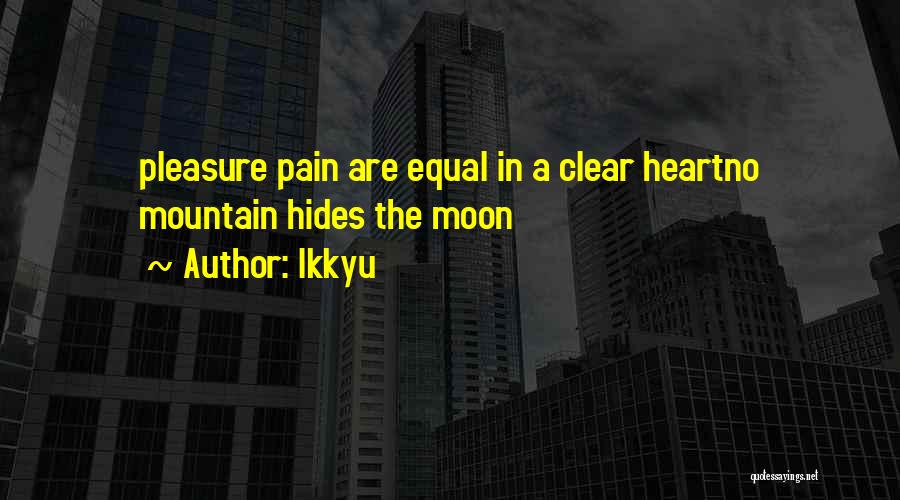 Ikkyu Quotes: Pleasure Pain Are Equal In A Clear Heartno Mountain Hides The Moon