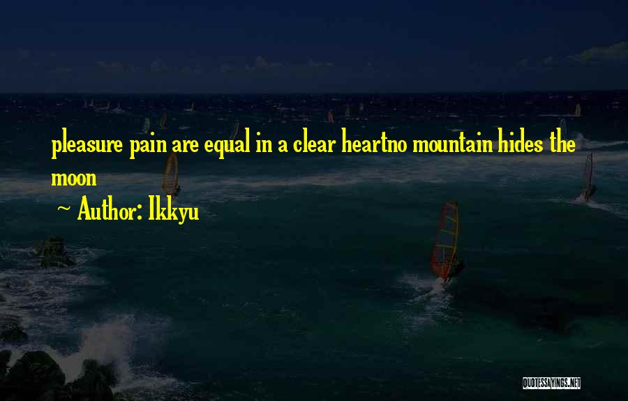 Ikkyu Quotes: Pleasure Pain Are Equal In A Clear Heartno Mountain Hides The Moon